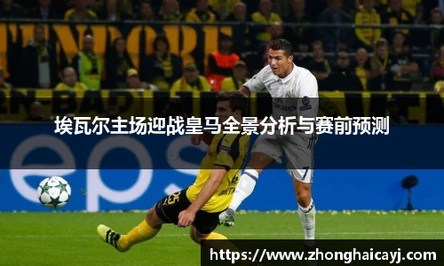 埃瓦尔主场迎战皇马全景分析与赛前预测