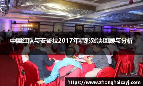 中国红队与安哥拉2017年精彩对决回顾与分析