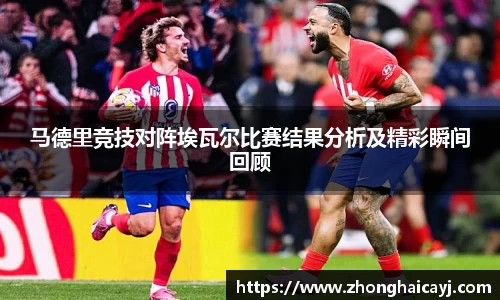 马德里竞技对阵埃瓦尔比赛结果分析及精彩瞬间回顾