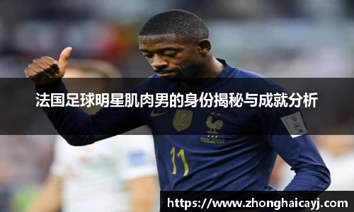 法国足球明星肌肉男的身份揭秘与成就分析