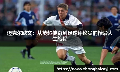 迈克尔欧文：从英超传奇到足球评论员的精彩人生旅程
